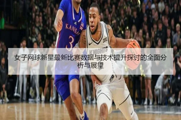 女子网球新星最新比赛数据与技术提升探讨的全面分析与展望